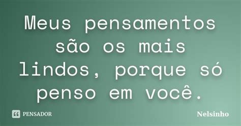 Meus pensamentos são os mais lindos Nelsinho Pensador