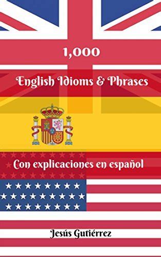 Idioms And Phrases Con Explicaciones En Espa Ol By Jes S