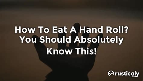 How To Eat A Hand Roll? (Fully Explained Inside!)