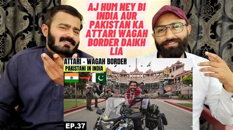 Crossing Into Pakistan 🇵🇰 From India 🇮🇳 Ep37 Attari Wagah Border