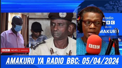 Kuwa05 04 2024 AMAKURU YA RADIO BBC GAHUZAMIRYANGO Bbc Amakuru