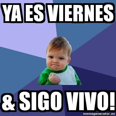 Meme Bebe Exitoso Ya Es Viernes Sigo Vivo