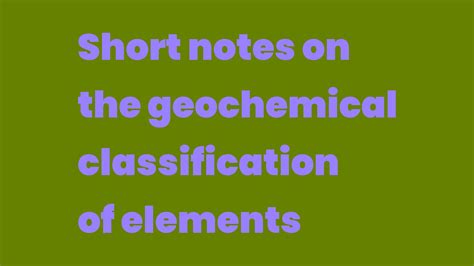 Short Notes On The Geochemical Classification Of Elements Write A Topic