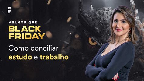 Como Conciliar Estudo E Trabalho Black Friday Youtube