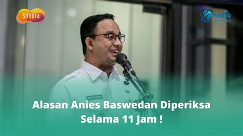 Alasan Anies Baswedan Diperiksa Selama Jam Youtube