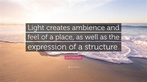 Le Corbusier Quote “light Creates Ambience And Feel Of A Place As Well As The Expression Of A