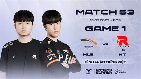 13072023 Hle Vs Kt Game 1 Bình Luận Tiếng Việt Lck Mùa Hè