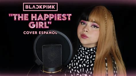 THE HAPPIEST GIRL BLACKPINK COVER ESPAÑOL BY ALEXA YouTube