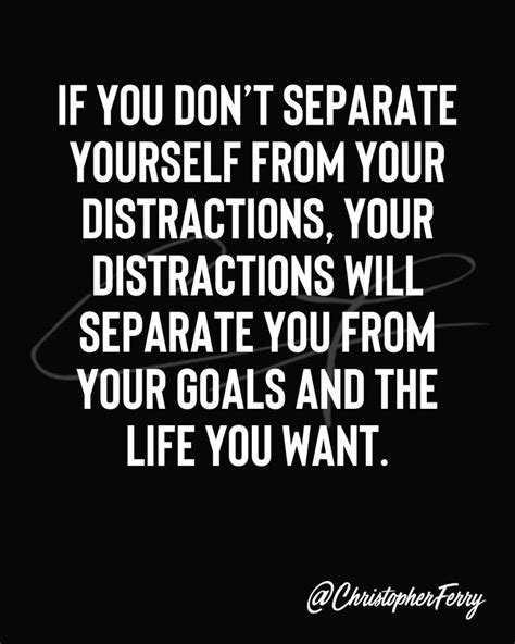 If You Don T Separate Yourself From Your Distractions People Quotes