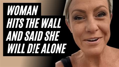 Woman Hits The Wall And Says She Will D E Alone Women Hitting The Wall