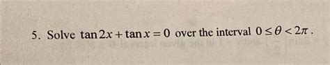 Solved 5 Solve Tan 2x Tan X 0 Over The Interval 0