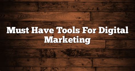 Must Have Tools For Digital Marketing