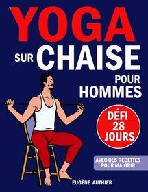 Yoga Sur Chaise Pour Hommes Votre Guide Complet Du D Fi De 28 Jours