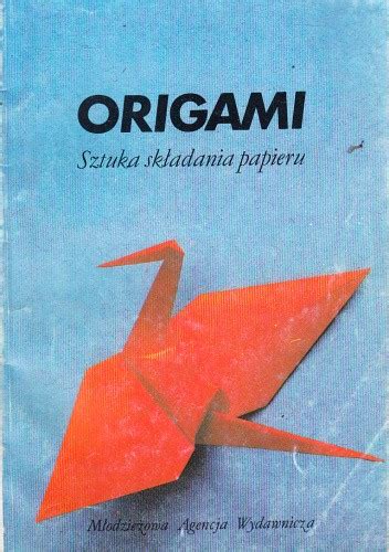 ORIGAMI SZTUKA SKŁADANIA PAPIERU Katarzyna Klimas Książka w