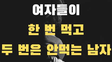 여자들이 한 번 먹으면 두 번 다시는 안쳐다보는 남자의 3가지 특징 Youtube