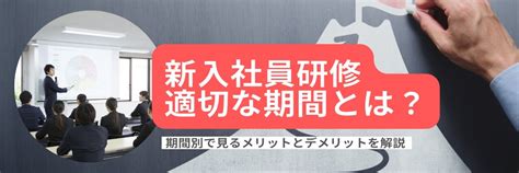 新入社員研修の適切な期間とは？期間別で見るメリットとデメリットを解説