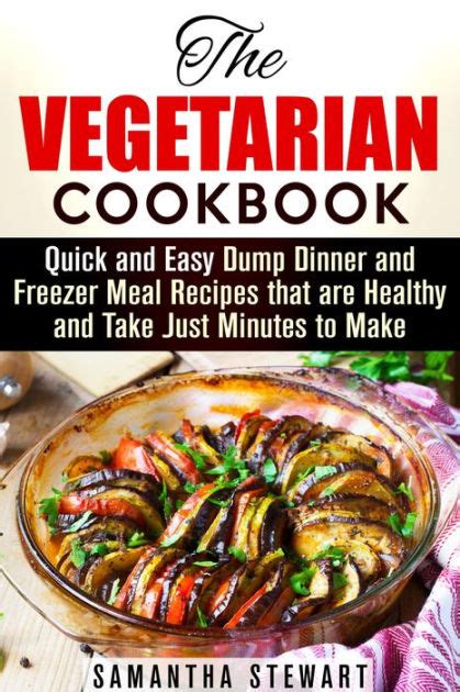 The Vegetarian Cookbook Quick And Easy Dump Dinner And Freezer Meal Recipes That Are Healthy