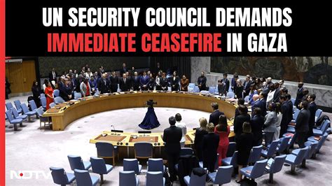 Ceasefire In Gaza Today Un Security Council For The 1st Time Demands