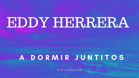 EDDY HERRERA LIS A DORMIR JUNTITOS LETRA YouTube