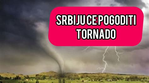 Vanredno Srbiju Ce Pogoditi Tornado Evo Kada Se Ocekuje Klimatolog