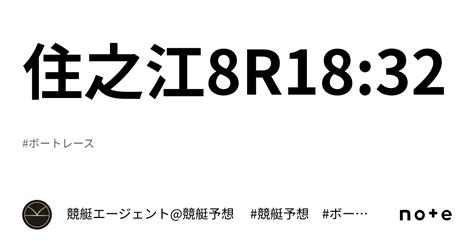 住之江8r18 32｜💃🏻🕺🏼⚜️ 競艇エージェント 競艇予想 ⚜️🕺🏼💃🏻 競艇 ボートレース予想