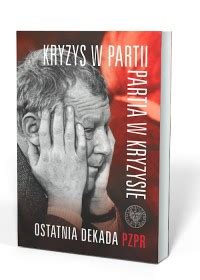 Kryzys W Partii Partia W Kryzysie Ostatnia Dekada Pzpr Ksi Ka