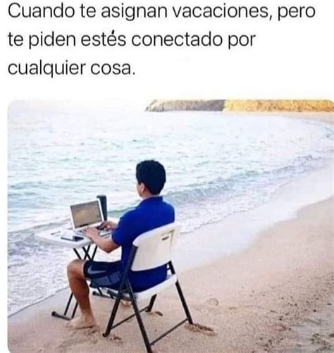 Cuando Te Asignan Vacaciones Pero Te Piden Est S Conectado Por