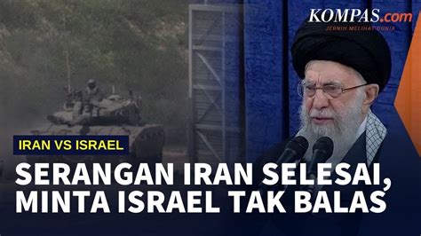 Iran Sebut Serangan Sudah Selesai Peringatkan Israel Tak Membalas