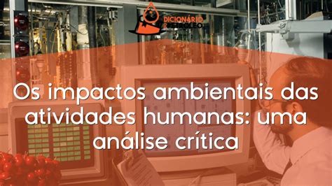 Os Impactos Ambientais Das Atividades Humanas Uma An Lise Cr Tica