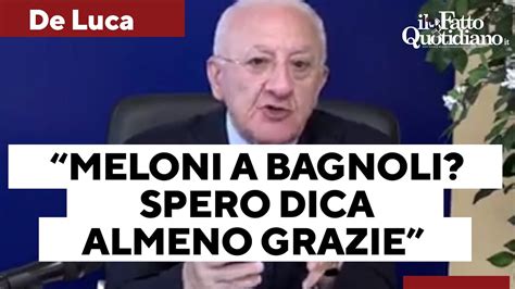 De Luca All Attacco Su Bagnoli Meloni Qui Per Firmare L Accordo