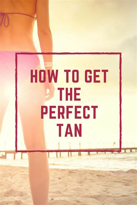 How To Get The Perfect Tan Best Tanning Products Best Tan How To Get A Flawless Tan How To