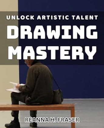 Unlock Artistic Talent: Drawing Mastery: Master the art of drawing with proven techniques and ...