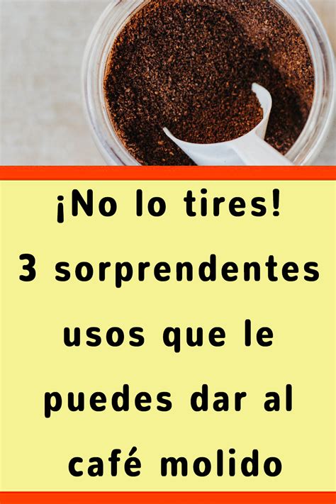 No lo tires 3 sorprendentes usos que le puedes dar al café molido