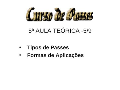 PPT 5ª AULA TEÓRICA 5 9 Tipos de Passes Formas de Aplicações