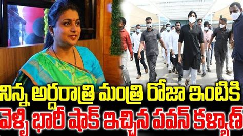 నిన్న అర్థరాత్రి మంత్రి రోజా ఇంటికి వెళ్లి భారీ షాక్ ఇచ్చిన పవన్