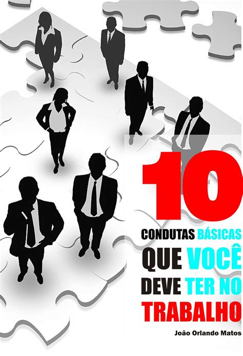 Condutas Comissivas - 10 Condutas básicas que você deve ter no trabalho eBook by João Orlando ...