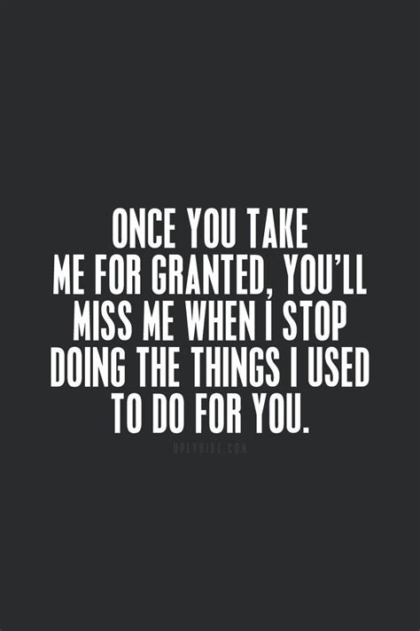 Once You Take Me For Granted Granted Quotes Inspirational Quotes