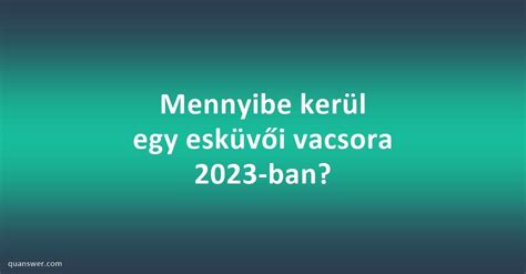 Mennyibe kerül egy esküvői vacsora 2023 ban Quanswer