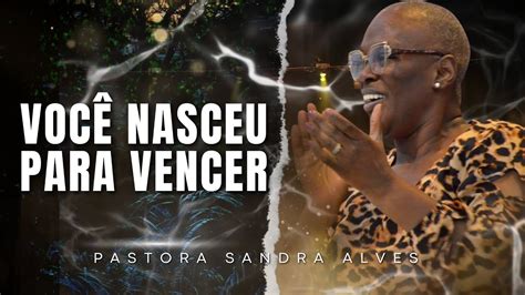 Você nasceu para dar certo Pastora Sandra Alves YouTube