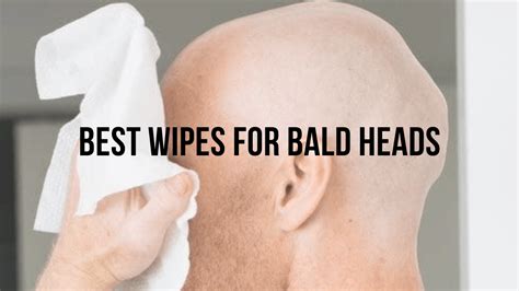 The Ultimate Guide To The Best Wipes For Bald Heads Bald Lifestyle