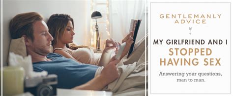Help My Girlfriend And I Stopped Having Sex Gentlemanly Advice