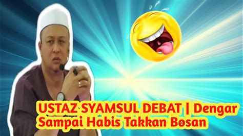 USTAZ SYAMSUL DEBAT Dengar Sampai Habis Takkan Bosan YouTube