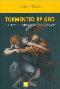 Tormented by god. The mystic nihilism of Emil Cioran by Mirko Integlia ...