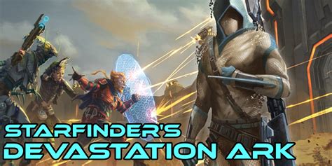 Starfinder S Devastation Ark Prepares For An Explosive Finale Bell Of