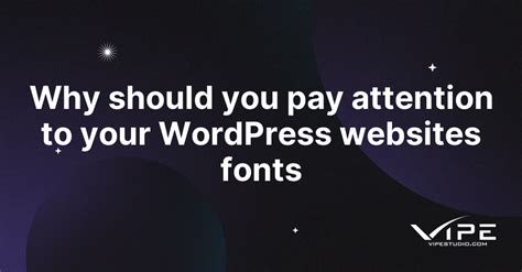 Why Should You Pay Attention To Your WordPress Websites Fonts Vipe Studio