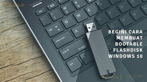 Begini Cara Membuat Bootable Flashdisk Windows 10 Ditulis Id