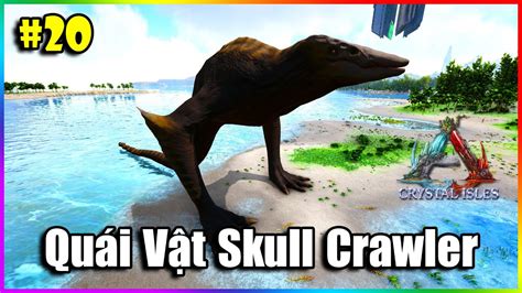 Ark Đảo Pha Lê 20 Thu Phục Quái Thú Skull Crawler Đảo Đầu Lâu Youtube