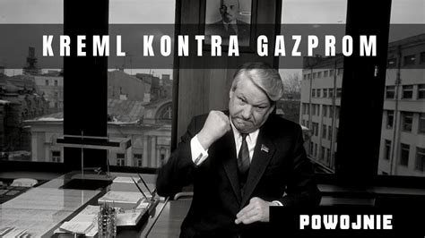 Gazprom Na Wojnie Z Kremlem Jelcyn I Oligarchowie Kontra Ogromna Firma