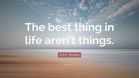 John Ruskin Quote “the Best Thing In Life Arent Things ”