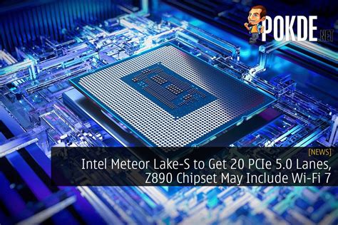 Intel Meteor Lake-S to Get 20 PCIe 5.0 Lanes, Z890 Chipset May Include ...